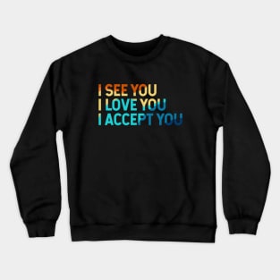 I See You I Love You I Accept You Crewneck Sweatshirt